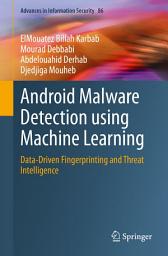 Icon image Android Malware Detection using Machine Learning: Data-Driven Fingerprinting and Threat Intelligence
