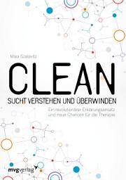 Icon image Clean - Sucht verstehen und überwinden: Ein revolutionärer Erklärungsansatz und neue Chancen für die Therapie