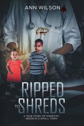 Icon image Ripped to Shreds: A True Story of Domestic Abuse in a Small Town