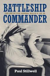 Icon image Battleship Commander: The Life of Vice Admiral Willis A. Lee Jr.