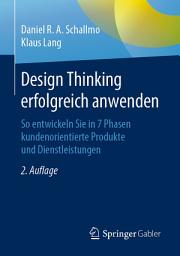Icon image Design Thinking erfolgreich anwenden: So entwickeln Sie in 7 Phasen kundenorientierte Produkte und Dienstleistungen, Ausgabe 2
