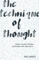 Icon image The Technique of Thought: Nancy, Laruelle, Malabou, and Stiegler after Naturalism