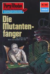 Icon image Perry Rhodan 582: Die Mutantenfänger: Perry Rhodan-Zyklus "Die Altmutanten"
