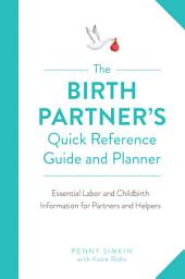 Icon image The Birth Partner's Quick Reference Guide and Planner: Essential Labor and Childbirth Information for Partners and Helpers