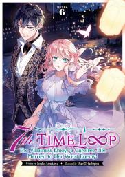 Icon image 7th Time Loop: The Villainess Enjoys a Carefree Life Married to Her Worst Enemy! (Light Novel)
