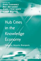 Icon image Hub Cities in the Knowledge Economy: Seaports, Airports, Brainports