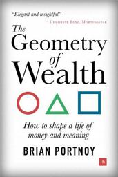 Icon image The Geometry of Wealth: How to shape a life of money and meaning