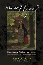 Icon image A Larger Hope?, Volume 2: Universal Salvation from the Reformation to the Nineteenth Century