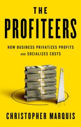 Icon image The Profiteers: How Business Privatizes Profits and Socializes Costs