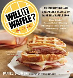 Icon image Will It Waffle?: 53 Irresistible and Unexpected Recipes to Make in a Waffle Iron