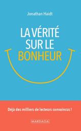 Icon image La vérité sur le bonheur: Sagesse, psychologie positive et pleine conscience : clés pour l’équilibre, la résilience et le bien-être émotionnel durable