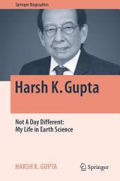 Icon image Harsh K. Gupta: Not A Day Different: My Life in Earth Science