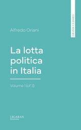 Icon image La lotta politica in Italia, Volume 1 (of 3)