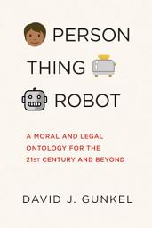 Icon image Person, Thing, Robot: A Moral and Legal Ontology for the 21st Century and Beyond