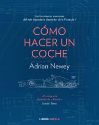 Icon image Cómo hacer un coche: Las fascinantes memorias del más legendario diseñador de coches de Fórmula 1