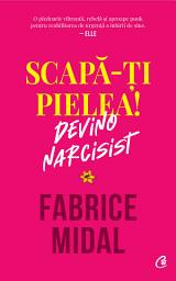 Icon image Scapă-ți pielea!: Devino narcisist
