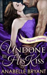 Icon image Undone By His Kiss (Regency Charms, Book 2)