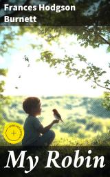 Icon image My Robin: Enriched edition. Journey Through the English Countryside: Love, Loss, and Resilience in Classic Literature
