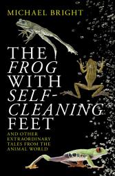 Icon image The Frog with Self-Cleaning Feet: and Other True Extraordinary Tales from the Animal World