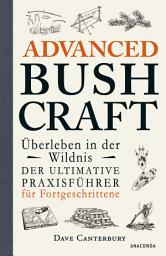 Icon image Advanced Bushcraft. Überleben in der Wildnis: Der ultimative Praxisführer für Fortgeschrittene: Survival, Outdoor, Extremsituationen meistern