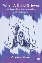 Icon image When a Child Grieves: Psychoanalytic Understanding and Technique