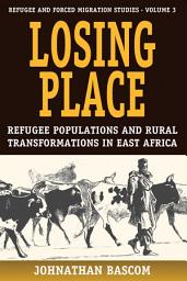Icon image Losing Place: Refugee Populations and Rural Transformations in East Africa