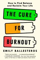 Icon image The Cure for Burnout: How to Find Balance and Reclaim Your Life