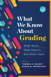 Icon image What We Know About Grading: What Works, What Doesn't, and What's Next
