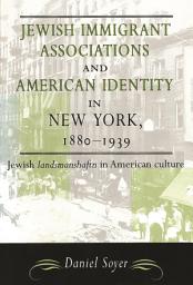 Icon image Jewish Immigrant Associations and American Identity in New York, 1880-1939: Jewish Landsmanshaftn in American Culture