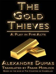 Icon image The Gold Thieves: A Play in Five Acts