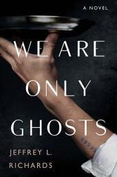 Icon image We Are Only Ghosts: A Remarkable Novel of Survival in the Wake of WWII