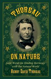 Icon image Thoreau on Nature: Sage Words on Finding Harmony with the Natural World