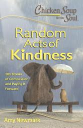 Icon image Chicken Soup for the Soul: Random Acts of Kindness: 101 Stories of Compassion and Paying It Forward