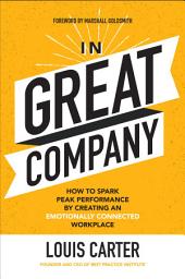 Icon image In Great Company: How to Spark Peak Performance By Creating an Emotionally Connected Workplace: How to Spark Peak Performance By Creating an Emotionally Connected Workplace