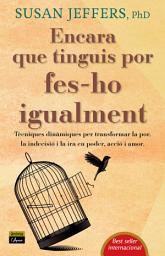 Icon image Encara que tinguis por, fes-ho igualment: Tècniques dinàmiques per transformar la por, la indecisió i la ira en poder, acció i amor
