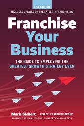 Icon image Franchise Your Business: The Guide to Employing the Greatest Growth Strategy Ever