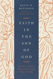Icon image Faith in the Son of God (Foreword by Robert W. Yarbrough): The Place of Christ-Oriented Faith within Pauline Theology