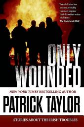 Icon image Only Wounded: Stories of the Irish Troubles
