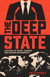 Icon image The Deep State: A History of Secret Agendas and Shadow Governments