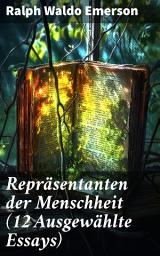 Icon image Repräsentanten der Menschheit (12 Ausgewählte Essays): Exploration der menschlichen Essenz und Natur durch inspirierende Essays