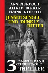 Icon image Jenseitsengel und dunkle Ritter: 3 Geheimnisvolle Thriller