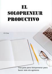 Icon image El Solopreneur productivo: Una guía para Solopreneur para hacer más sin agotarse