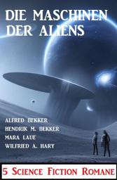 Icon image Die Maschinen der Aliens: 5 Science Fiction Romane