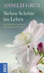 Icon image Sieben Schritte ins Leben: Die Worte Jesu am Kreuz - sich einlassen auf Ostern