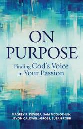 Icon image On Purpose: Finding God's Voice in Your Passion