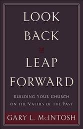 Icon image Look Back, Leap Forward: Building Your Church on the Values of the Past