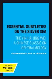 Icon image Essential Subtleties on the Silver Sea: The Yin-Hai Jing-Wei: A Chinese Classic on Ophthalmology