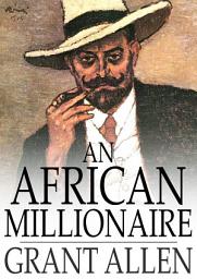 Icon image An African Millionaire: Episodes in the Life of the Illustrious Colonel Clay