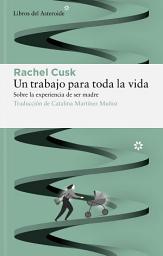 Icon image Un trabajo para toda la vida: Sobre la experiencia de ser madre