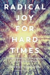Icon image Radical Joy for Hard Times: Finding Meaning and Making Beauty in Earth's Broken Places